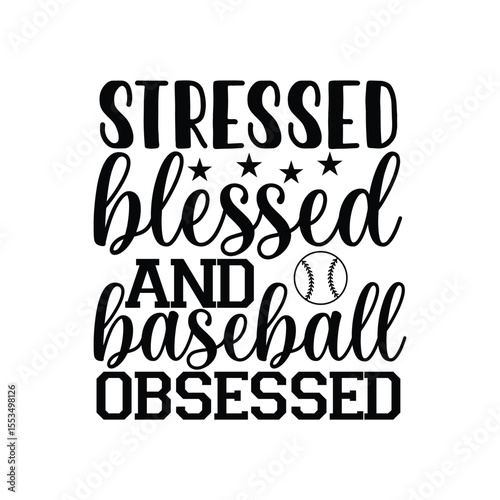Stressed Blessed And Baseball Obsessed Shirt Design