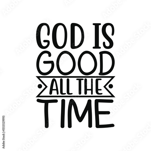 God Is Good All The Time Faith Based Religious Quote Design