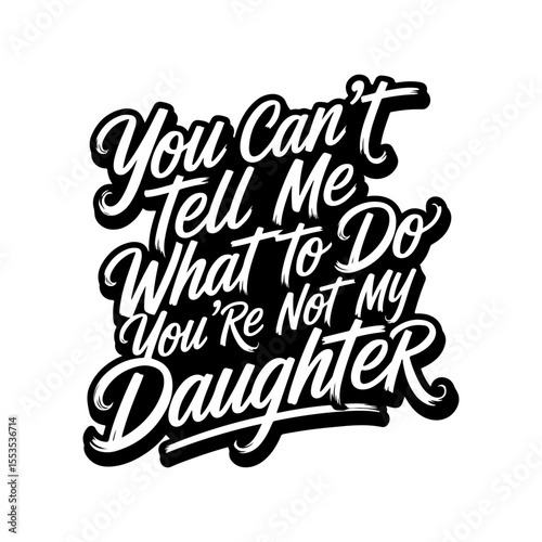 You Can't Tell Me What To Do You're Not My Daughter. Vector Design Isolated on White Background