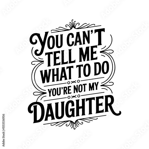 You Can't Tell Me What To Do You're Not My Daughter. Vector Design Isolated on White Background
