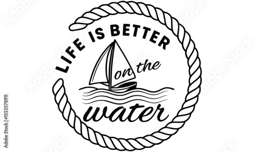 Life is better on the water sailboat graphic with nautical rope border and inspirational quote for ocean lovers and sailing enthusiasts