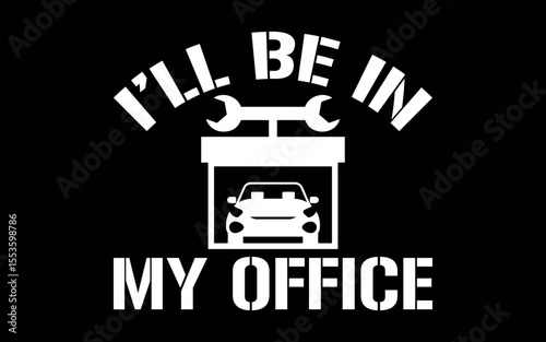 I'll Be In My Office Funny Auto Mechanic Gifts Car Mechanics t-shirt quotes svg design