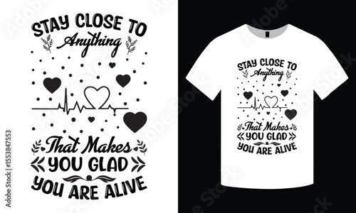 Stay close to anything that makes you glad you are alive – inspirational typography t-shirt design with positive life quote and vector graphic for motivation and self growth