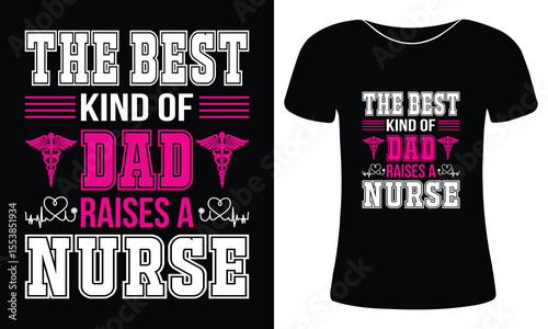 The best kind of dad raises a nurse – father’s day typography t-shirt design with family love and nursing theme, vector graphic and ready for print