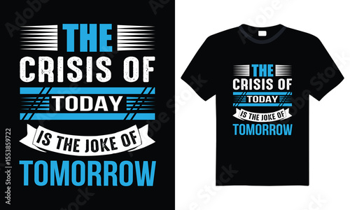 The crisis of today is the joke of tomorrow – funny typography t-shirt design. humorous quote, apparel, graphic t-shirt, ready for print