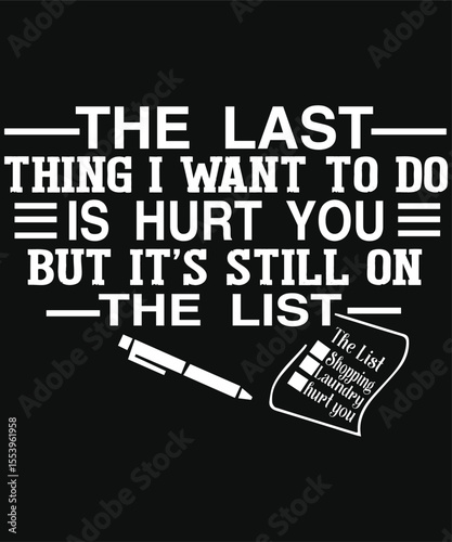 The Last Thing I Want to do is Hurt You But T-Shirt Funny T-Shirt
