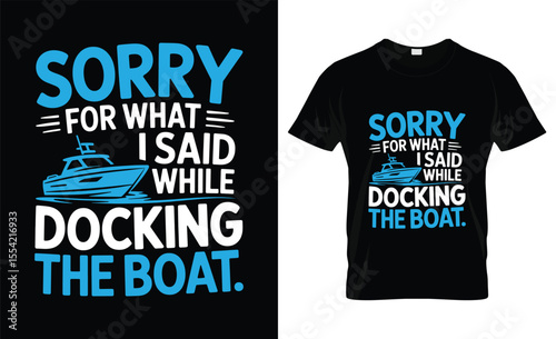 Sorry for what i said while docking the boat funny boating quote with a boat t-shirt design