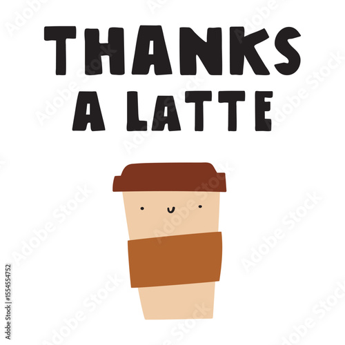 Coffee cup with phrase - thanks a latte. Funny character. Illustration on white background.