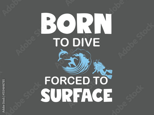Born to dive forced to surface vector t shirt design funny scuba diver ocean lover tee