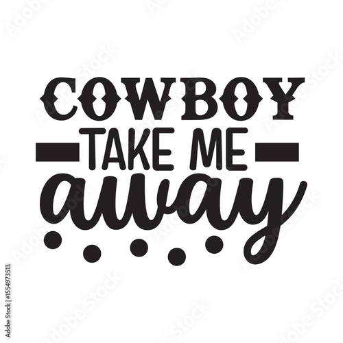 Cowboy Take Me Away SVG Western Country Song Lyric Cowgirl Typography Design