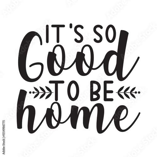 It's So Good To Be Home SVG Welcome Home Family Quote Design