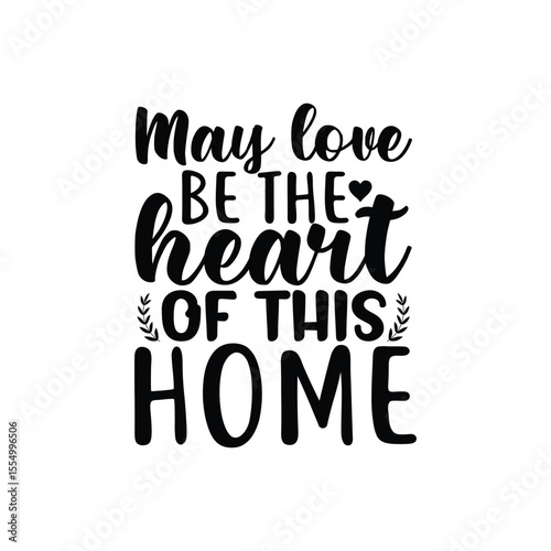 May Love Be The Heart Of This Home SVG Inspirational Quote Home Design