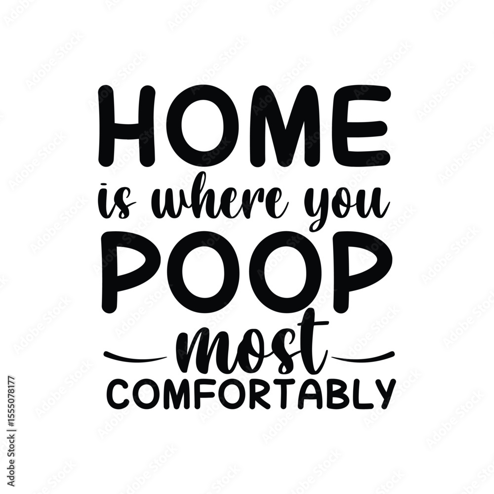 Fototapeta premium Home Is Where You Poop Most Comfortably SVG Toilet Humor Bathroom Quote Design