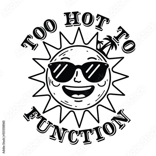 A vector illustration featuring a smiling cartoon sun with sunglasses and the phrase too hot to function for a summer funny t-shirt design