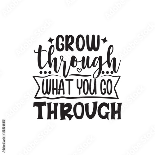 Grow Through What You Go Through. Vector Design Isolated on White Background