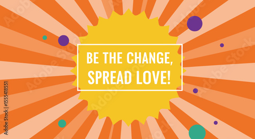 BE THE CHANGE, SPREAD LOVE! Inspirational Quote for Positive Mindset and Motivation