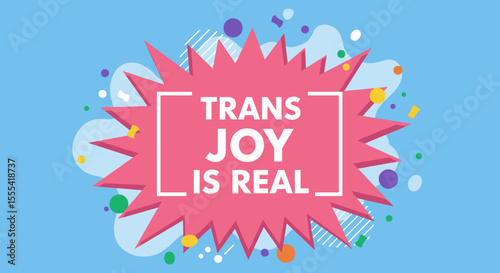 TRANS JOY IS REAL - Celebrating Inclusivity and LGBTQ+ Acceptance in Colorful Designs