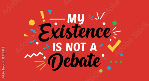 MY EXISTENCE IS NOT A DEBATE - Bold Statement Art Print for Empowerment and Self-Expression
