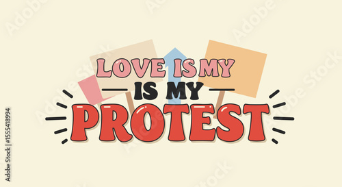 LOVE IS MY PROTEST - Bold Creative Art for Activism, Social Change, and Positive Messages