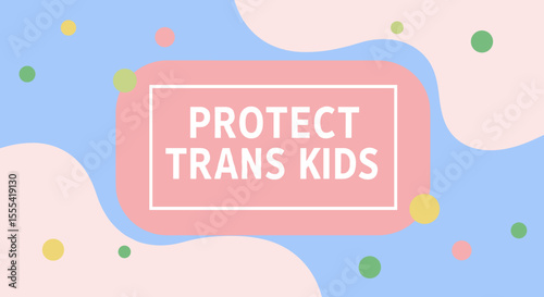 PROTECT TRANS KIDS - Advocacy for Transgender Youth, Safe Spaces, and Equality