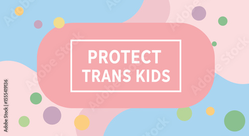 PROTECT TRANS KIDS - Support LGBTQ Youth Advocacy and Inclusion for Transgender Children
