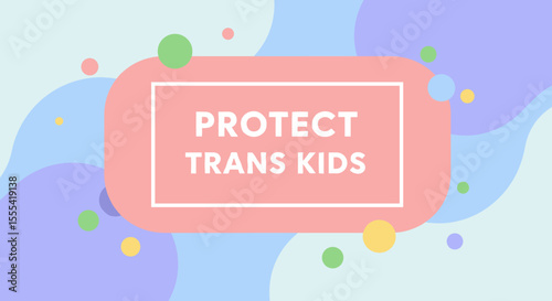 PROTECT TRANS KIDS - Advocacy for LGBTQ+ Rights, Promoting Inclusivity, and Supporting Gender Identity Rights