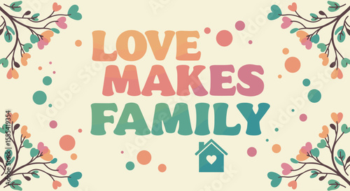 LOVE MAKES FAMILY - Inspirational Home Decor Art Print Featuring Colorful Floral Design