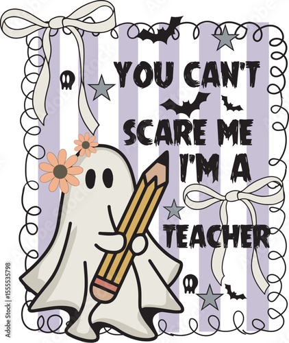 You Can't Scare Me I'm A Teacher Spooky Ghost T shirt Design