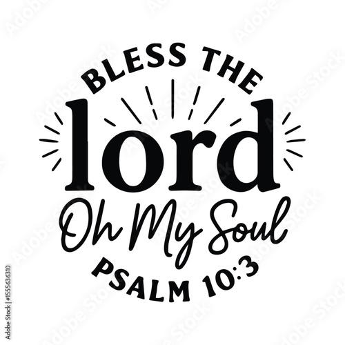 Bless the Lord Oh My Soul Psalm 10:3
