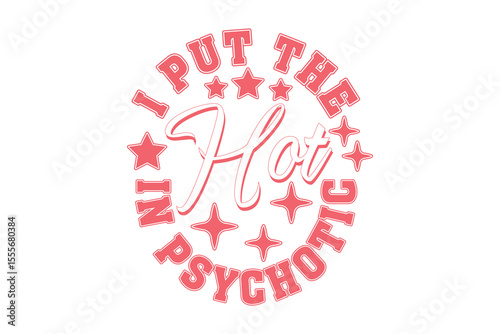 I Put the Hot in Psychotic Sassy Girl Vector T-shirt Design