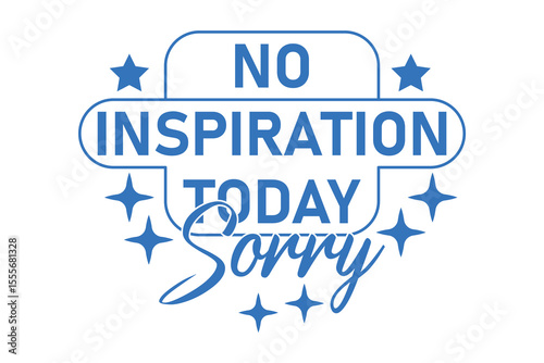 No Inspiration Today Sorry Sassy Girl EPS Vector T-shirt Design
