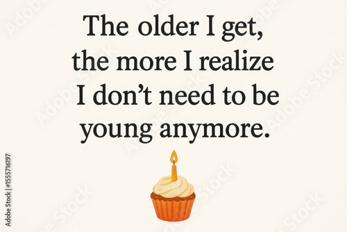 Aging birthday wisdom, thought-provoking aging quote, cupcake image, funny perspective on getting older