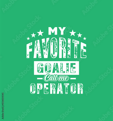 My favorite goalie calls me Operator. Vector Illustration quote. For t shirt, print, gift card, label sticker, mug design. Gift t shirt for your beloved. POD.