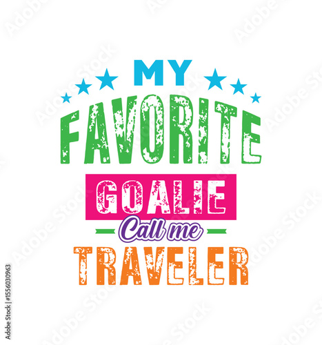 My favorite goalie calls me Traveler. Vector Illustration quote. For t shirt, print, gift card, label sticker, mug design. Gift t shirt for your beloved. POD.