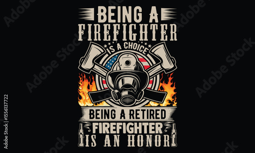 Being A Firefighter Is A Choice Being A Retired Firefighter Is An Honor - Firefighter T-Shirt Design for Heroes. Vector Calligraphy Phrase on a Black Background. Hand Drawn Typography Art for Brave So