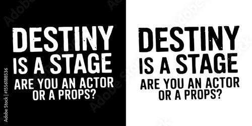 Inspirational black and white typography quote design reading Destiny is a stage, are you an actor or a props, perfect for motivational posters, wall art, t-shirts, social media and branding visuals