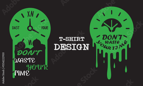 Creative T-Shirt Design Featuring Green Clocks and Motivational Slogans With Text " DON'T WASTE YOUR TIME"