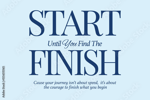 Motivational Typography Poster – Start Until You Find the Finish, Inspirational Quote Design for Growth, Determination, and Focus