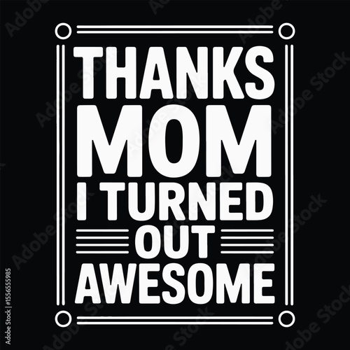 Thanks Mom, I Turned Out Awesome A Mother's Day Appreciation Graphic