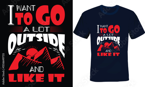 I want to go a lot outside and like it, hiking typography t-shirt design, Adventure typography t-shirt design, Camping typography t-shirt design.