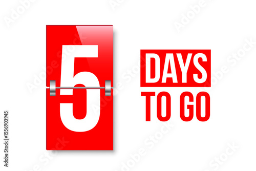 Countdown days to go poster. Left 5 days. Count time display with number five. Sales or promotion clock. Realistic vector illustration isolated on white background.