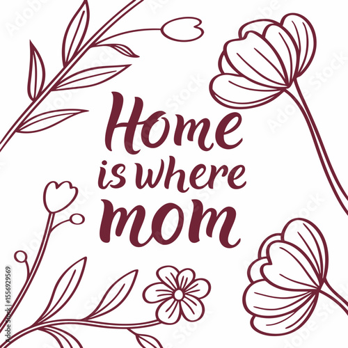 Hand drawn floral border with calligraphy quote about home and mother flowers leaves