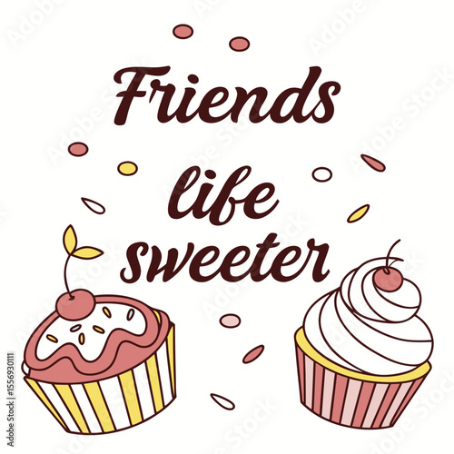 Friends life sweeter with cupcakes and confetti cherry