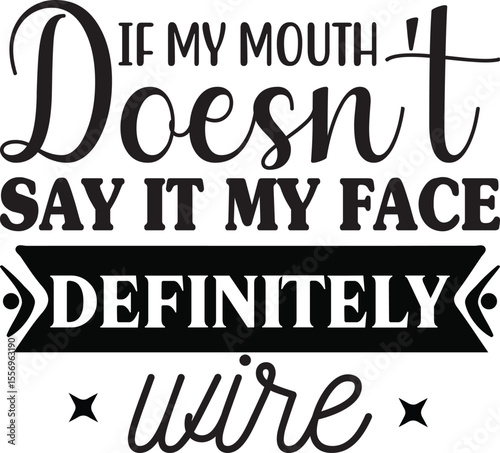 if my mouth doesn't say it my face definitely wire, Sarcastic T-shirt Designs