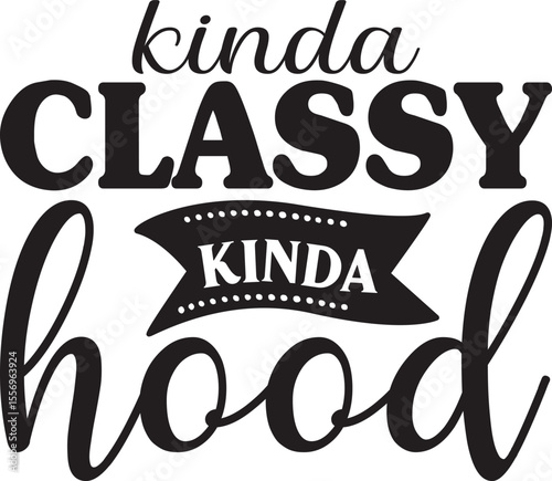 kinda classy kinda  hood, Sarcastic T-shirt Designs