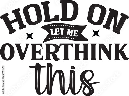 hold on let me overthink this, Sarcastic T-shirt Designs