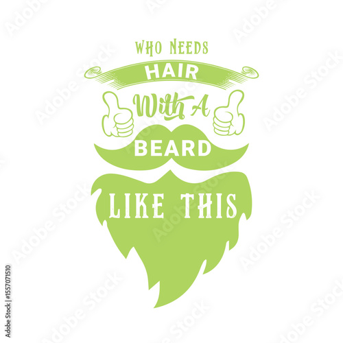 Who Needs Hair with A Beard Like This. Vector Illustration quote. Design for Men t shirt, typography, print, gift card, mug design.  Gift for boys or male. POD.