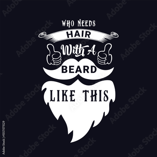 Who Needs Hair with A Beard Like This. Vector Illustration quote. Design for Men t shirt, typography, print, gift card, mug design.  Gift for boys or male. POD.