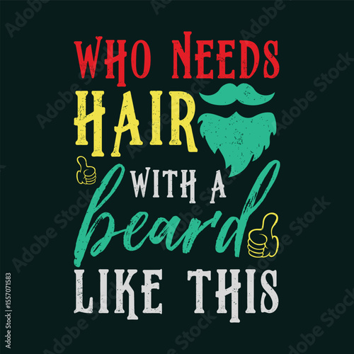 Who Needs Hair with A Beard Like This. Vector Illustration quote. Design for Men t shirt, typography, print, gift card, mug design.  Gift for boys or male. POD.