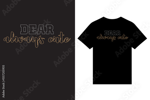 dear always cute typography t shirt design, romance unique typography t shirt design, modern cute t shirt design, minnimalist t shirt design, graphic custom t shirt design vector.